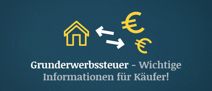 Grunderwerbsteuer – Die wichtigsten Informationen für Käufer