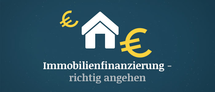 Immobilienfinanzierung richtig angehen