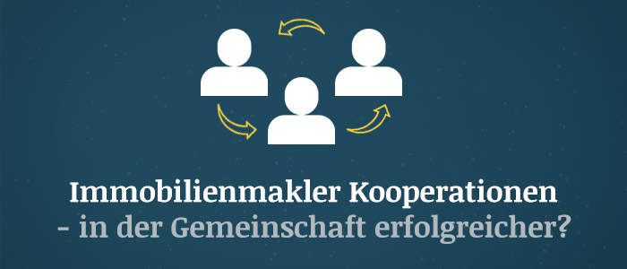 Immobilienmakler Kooperation – In der Gemeinschaft erfolgreicher?