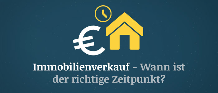 Immobilienverkauf – Wann ist der richtige Zeitpunkt?