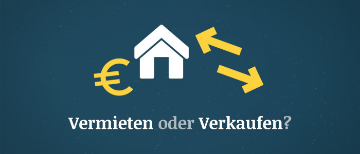 Vermieten oder verkaufen?
