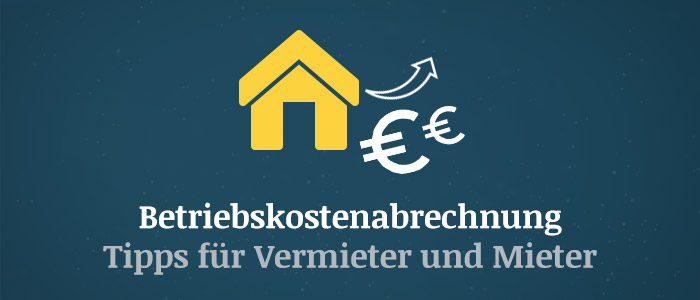 Betriebskostenabrechnung – Tipps für Vermieter und Mieter