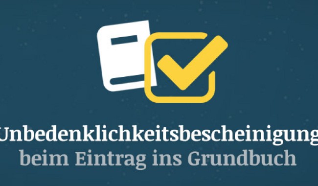 Unbedenklichkeitsbescheinigung beim Eintrag ins Grundbuch